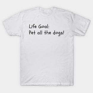 Life Goal: Pet Dogs T-Shirt